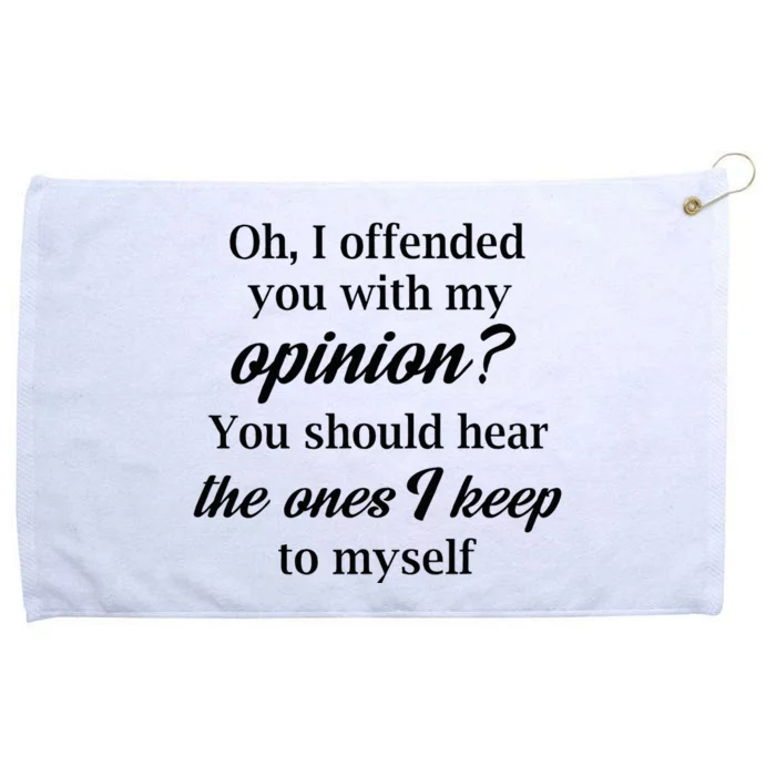 Oh I Offended You With My Opinion You Should Hear The Ones Grommeted Golf Towel