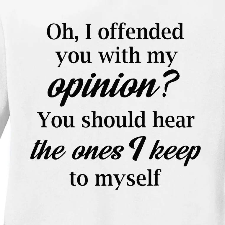 Oh I Offended You With My Opinion You Should Hear The Ones Ladies Long Sleeve Shirt