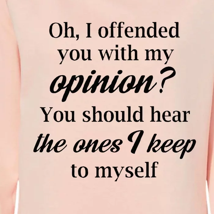 Oh I Offended You With My Opinion You Should Hear The Ones Womens California Wash Sweatshirt