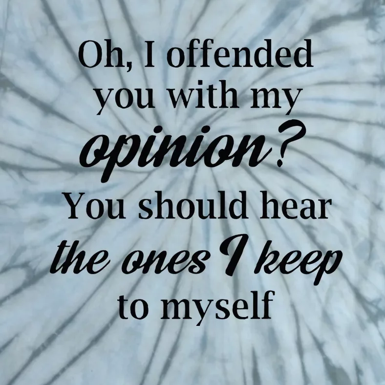 Oh I Offended You With My Opinion You Should Hear The Ones Tie-Dye T-Shirt