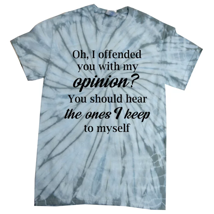 Oh I Offended You With My Opinion You Should Hear The Ones Tie-Dye T-Shirt