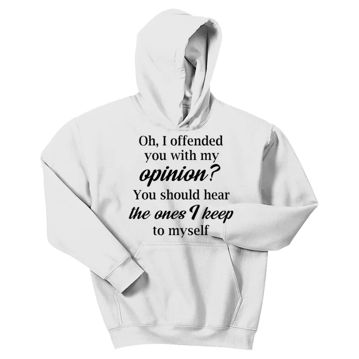 Oh I Offended You With My Opinion You Should Hear The Ones Kids Hoodie