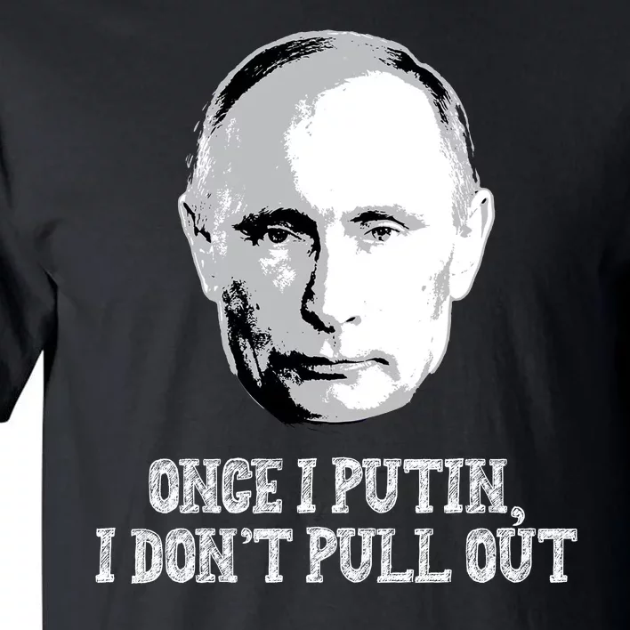 Once I Putin I Don't Pull Out Funny Russia Tall T-Shirt