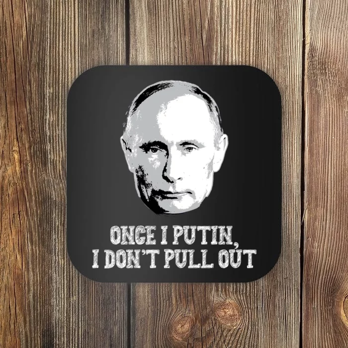 Once I Putin I Don't Pull Out Funny Russia Coaster