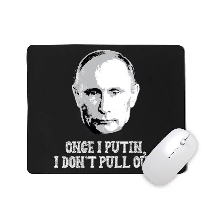 Once I Putin I Don't Pull Out Funny Russia Mousepad