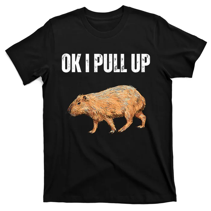 Ok I Pull Up Capybara Shirt Funny Capybara Meme Ok I Pull Up T-Shirt