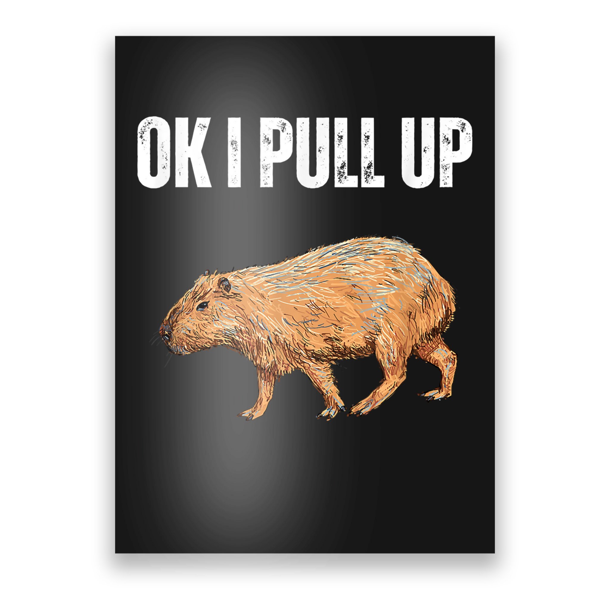 Ok I Pull Up Capybara Shirt Funny Capybara Meme Ok I Pull Up Poster ...