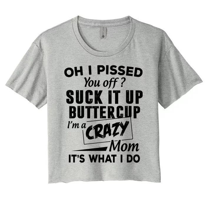 Oh I Pissed You Off Suck It Up Buttercup Gift Women's Crop Top Tee