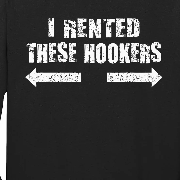 Offensive I Rented These Hookers Tall Long Sleeve T-Shirt