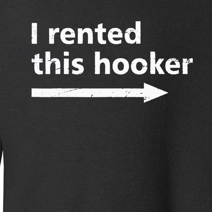 Offensive I Rented This Hooker Funny Adult Humor Saying Toddler Sweatshirt