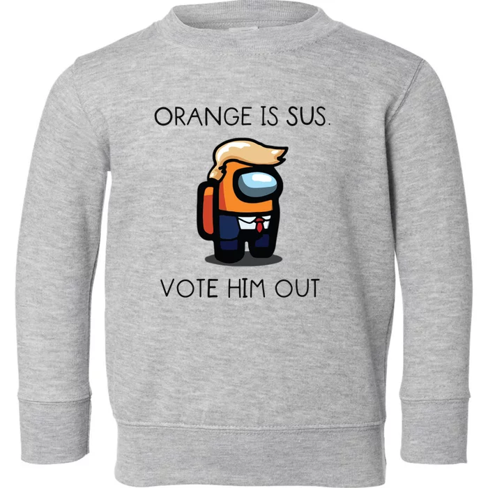 Orange Is Sus Vote Him Out Toddler Sweatshirt