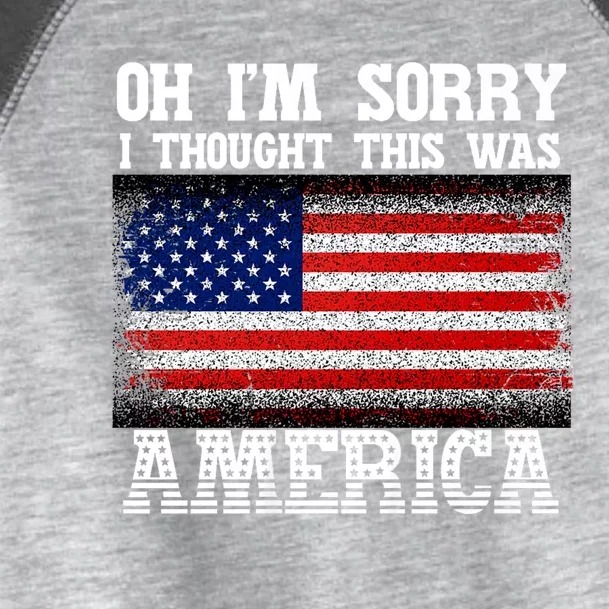 Oh IM Sorry I Thought This Was America Toddler Fine Jersey T-Shirt