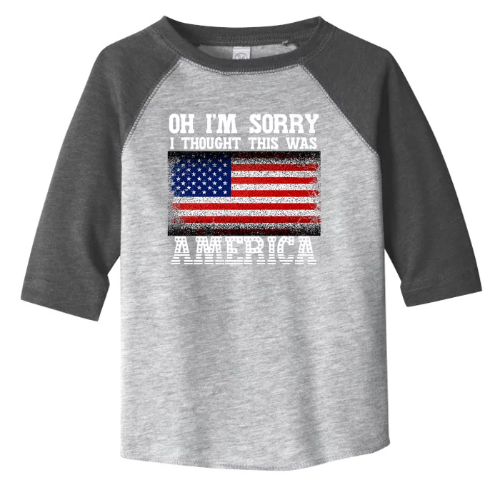 Oh IM Sorry I Thought This Was America Toddler Fine Jersey T-Shirt