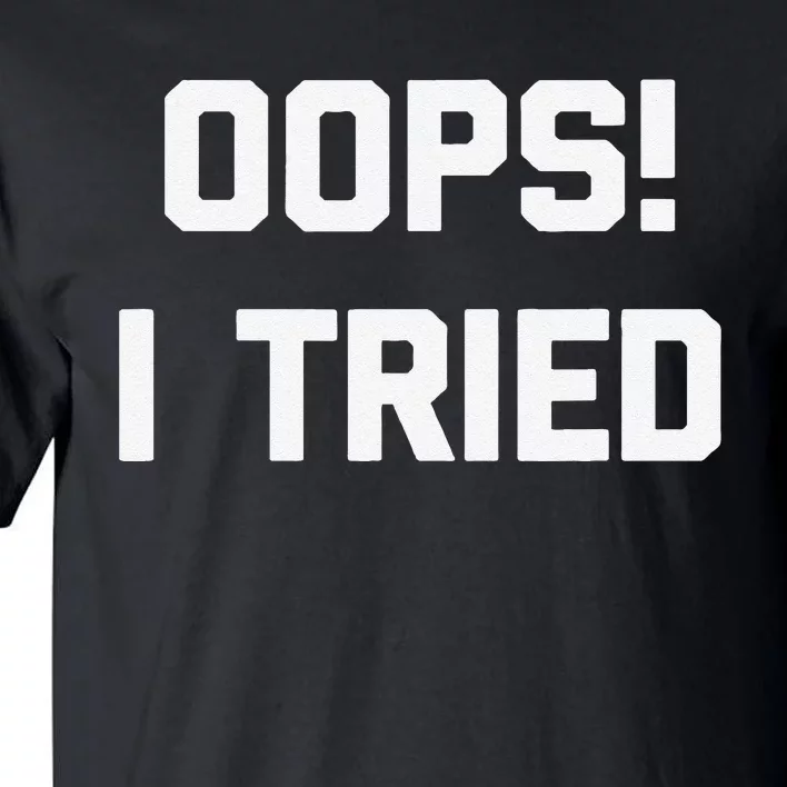 Oops! I Tried Funny Saying Sarcastic Novelty Humor Tall T-Shirt