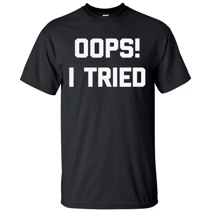 Oops! I Tried Funny Saying Sarcastic Novelty Humor Tall T-Shirt