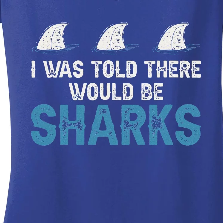 Ocean I Was Told There Would Be Sharks Shark Weeks Lover Women's V-Neck T-Shirt