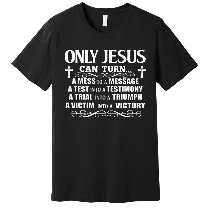 Only Jesus Can Turn A Mess To A Message Test Into Testimony Premium T-Shirt