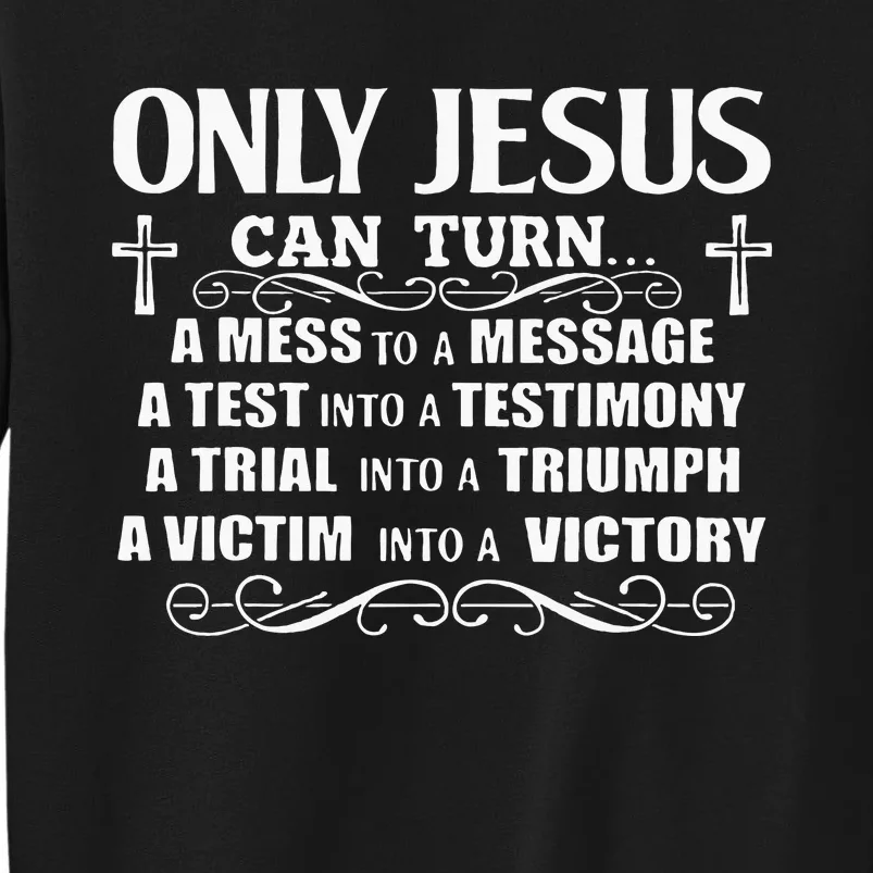 Only Jesus Can Turn A Mess To A Message Test Into Testimony Tall Sweatshirt