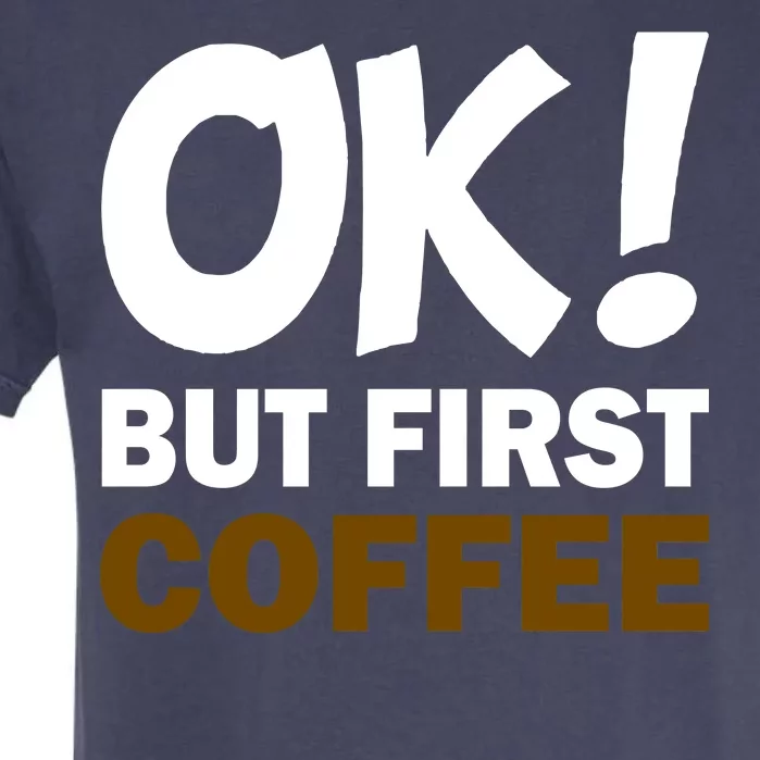 Ok! But First Coffee Garment-Dyed Heavyweight T-Shirt