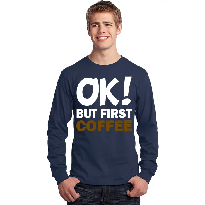 Ok! But First Coffee Long Sleeve Shirt