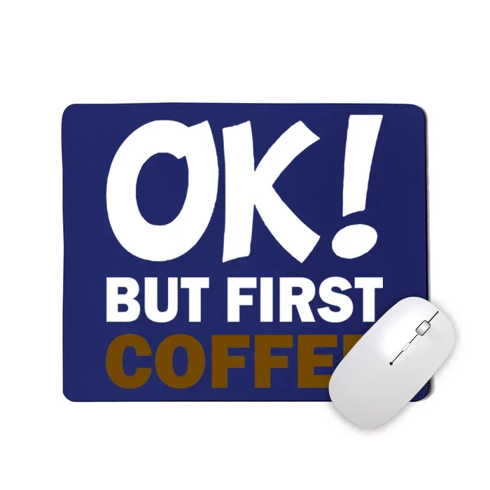 Ok! But First Coffee Mousepad