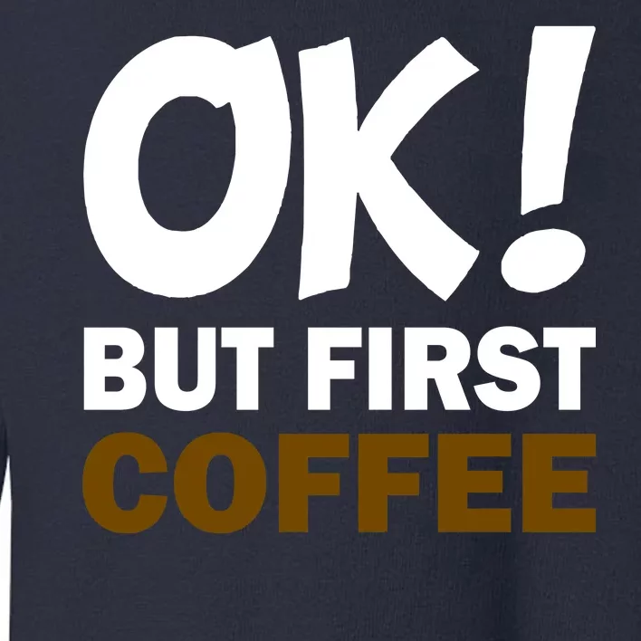 Ok! But First Coffee Toddler Sweatshirt