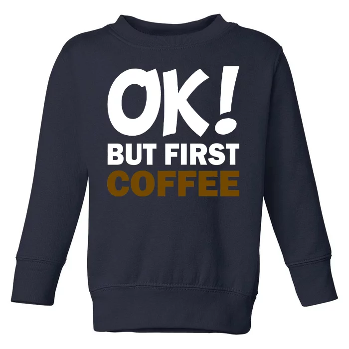 Ok! But First Coffee Toddler Sweatshirt