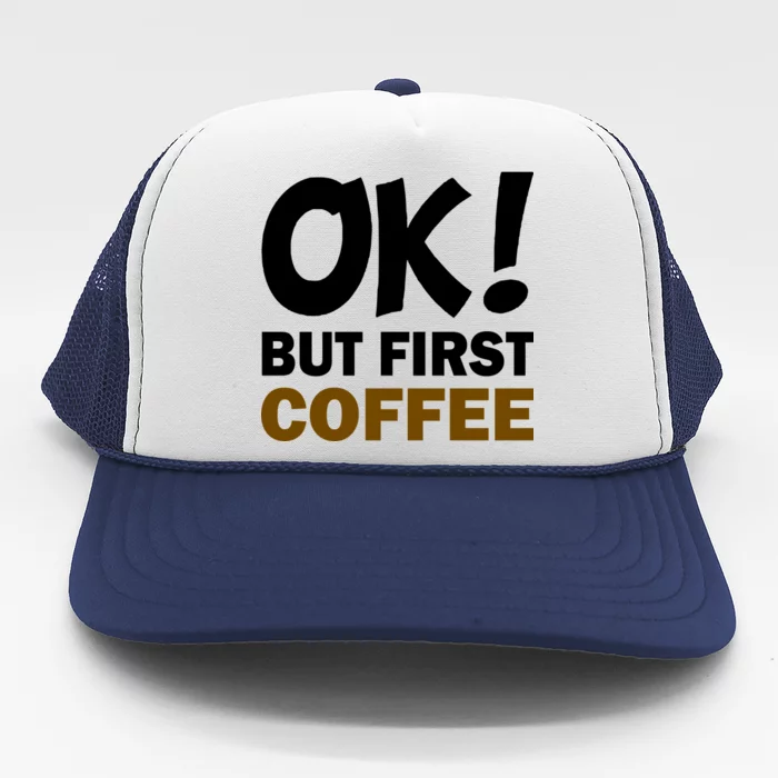 Ok! But First Coffee Trucker Hat