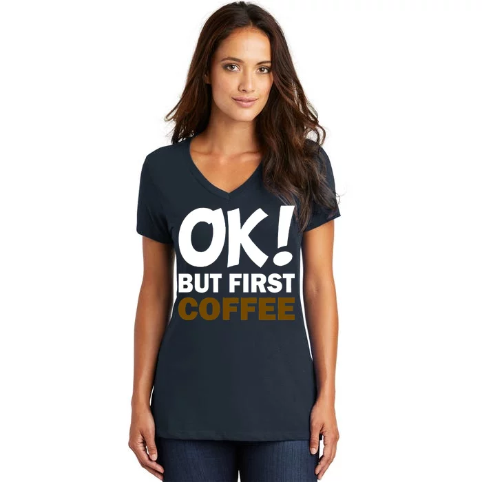 Ok! But First Coffee Women's V-Neck T-Shirt