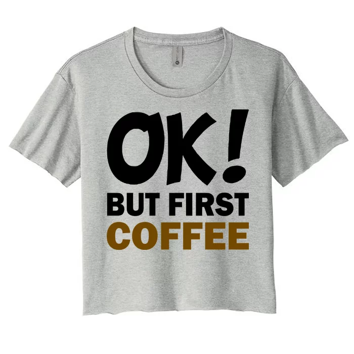 Ok! But First Coffee Women's Crop Top Tee