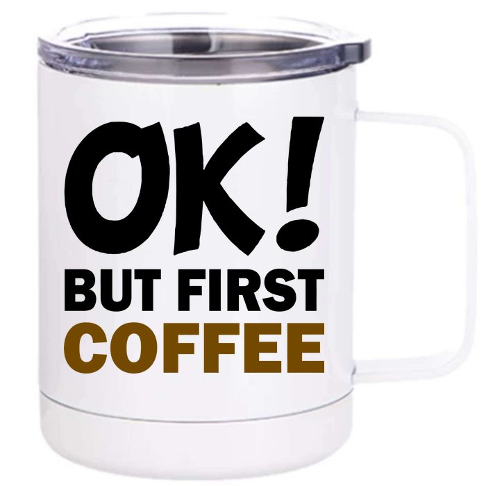 Ok! But First Coffee Front & Back 12oz Stainless Steel Tumbler Cup