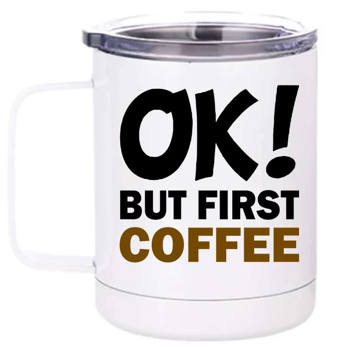 Ok! But First Coffee Front & Back 12oz Stainless Steel Tumbler Cup