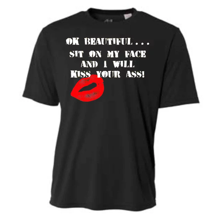 Okay Beautiful Sit on my Face and I Will Kiss Your Ass Cooling Performance Crew T-Shirt