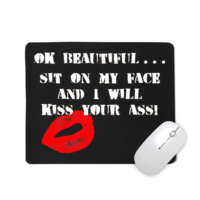 Okay Beautiful Sit on my Face and I Will Kiss Your Ass Mousepad