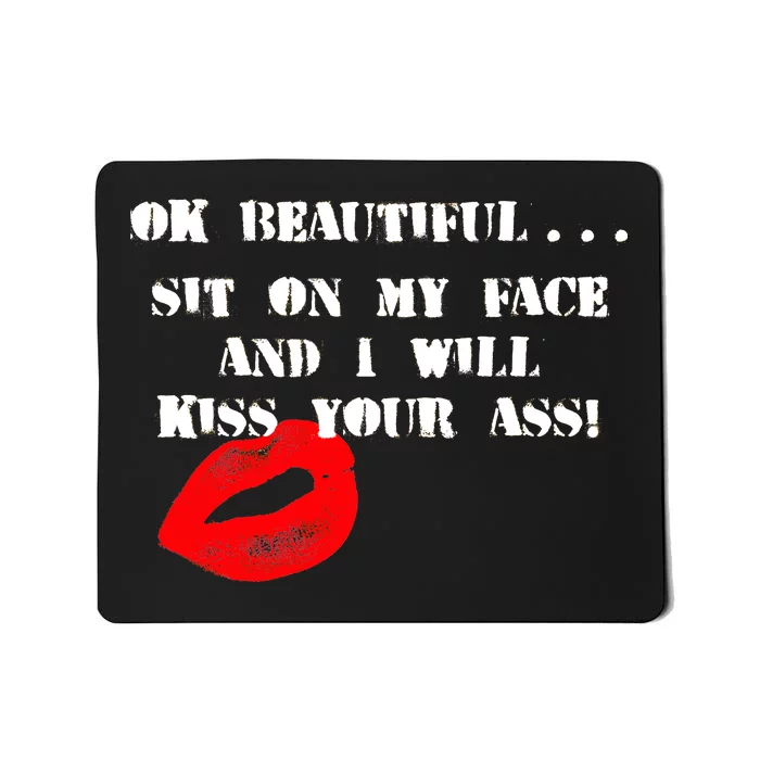 Okay Beautiful Sit on my Face and I Will Kiss Your Ass Mousepad