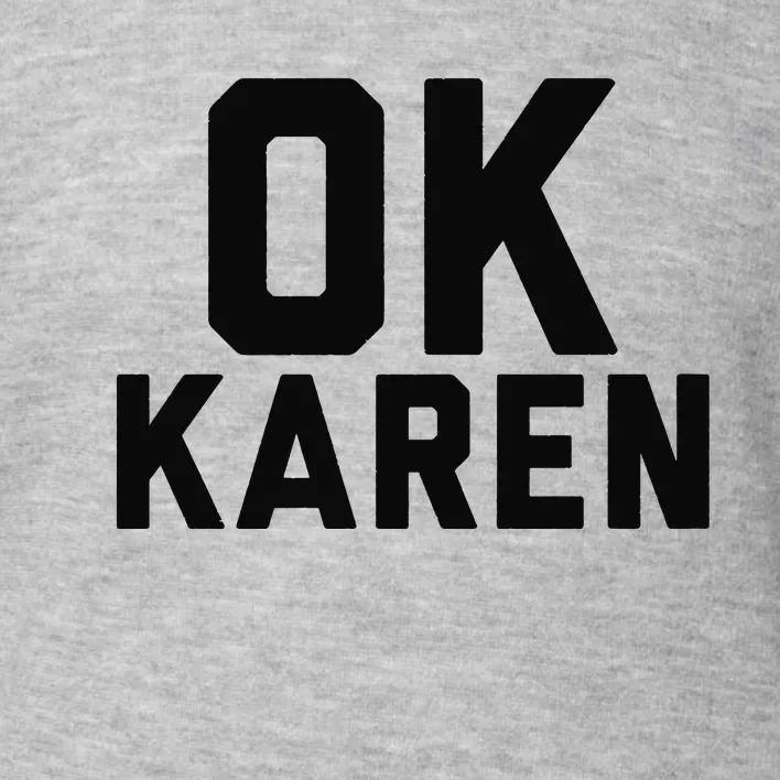 Ok Karen Funny Karen Meme Funny Toddler Sweatshirt