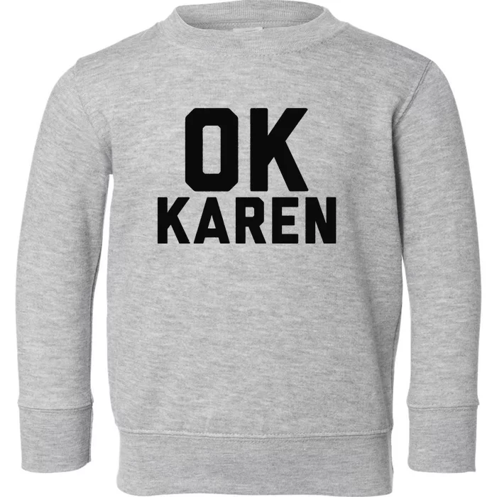 Ok Karen Funny Karen Meme Funny Toddler Sweatshirt