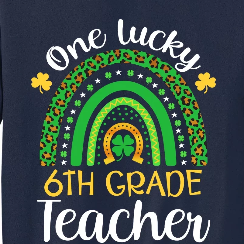 One Lucky 6th Grade Teacher St Patricks Day Teacher Rainbow Graphic Plus Size Tall Sweatshirt