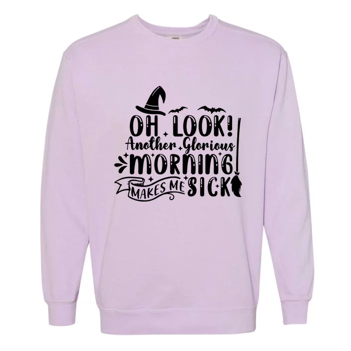 Oh Look Another Glorious Morning Makes Me Sick Garment-Dyed Sweatshirt