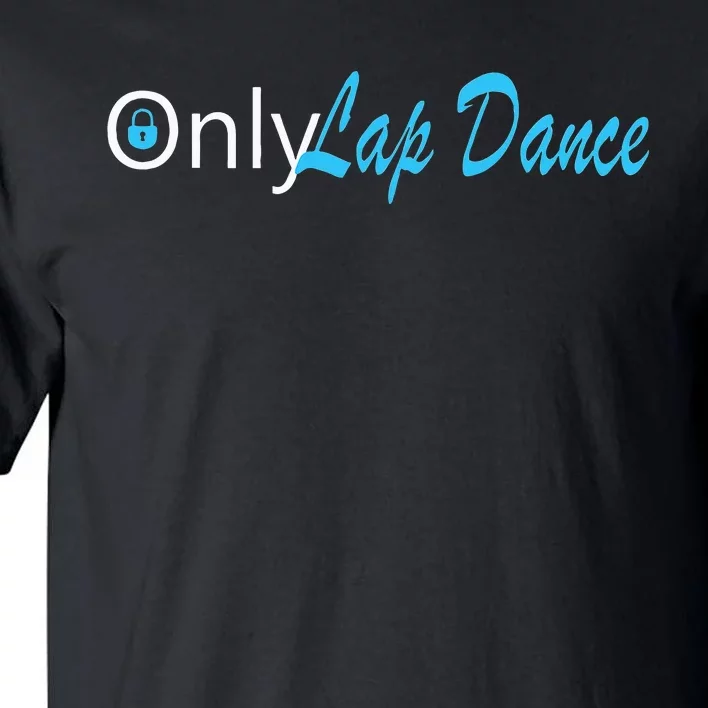 Only Lap Dance Naughty Slogan Gift Tall T-Shirt