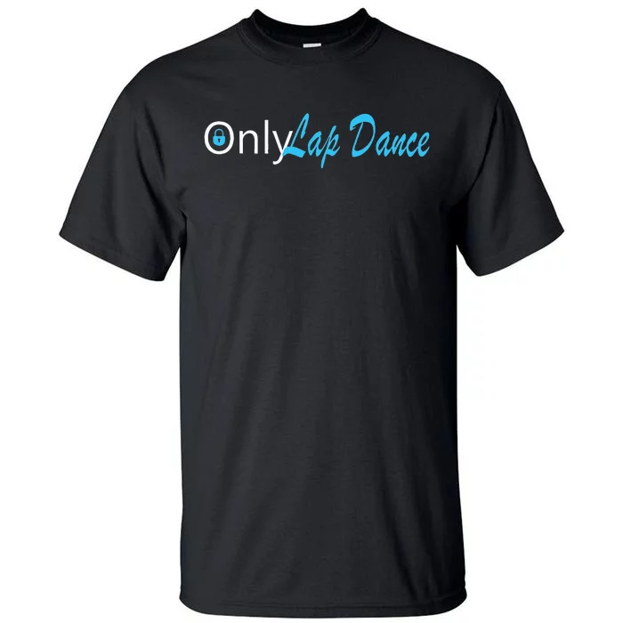 Only Lap Dance Naughty Slogan Gift Tall T-Shirt