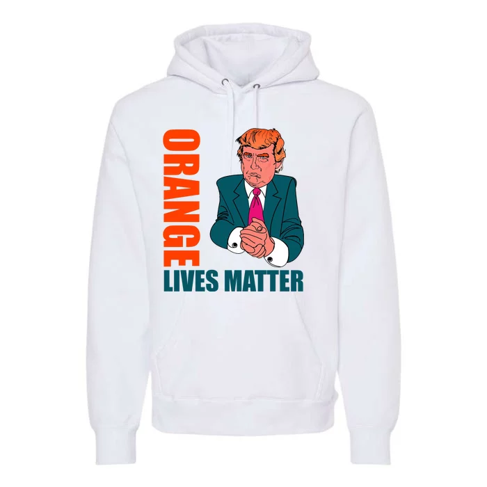 Orange Lives Matter Funny Trump Premium Hoodie