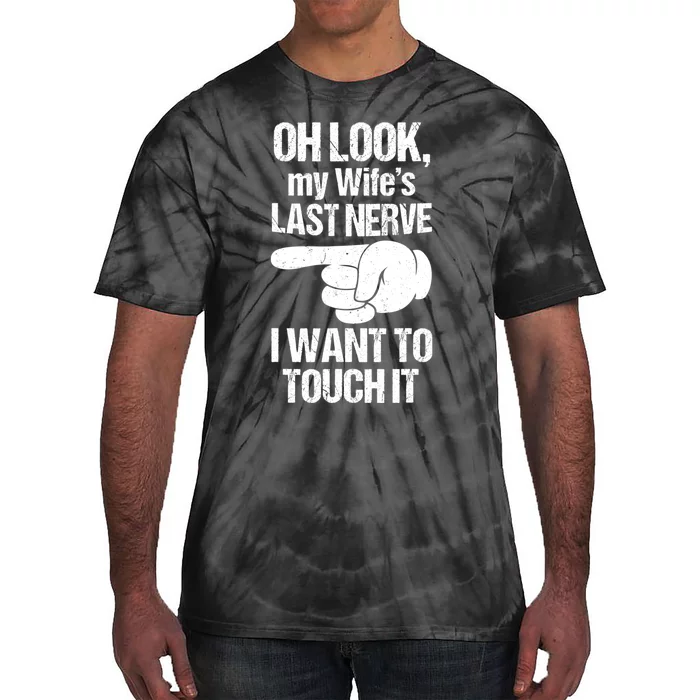 Oh Look My Wife's Last Nerve I Want To Touch It Sarcastic Tie-Dye T-Shirt