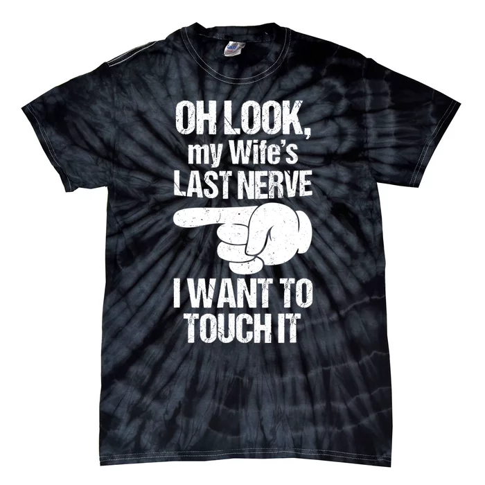 Oh Look My Wife's Last Nerve I Want To Touch It Sarcastic Tie-Dye T-Shirt