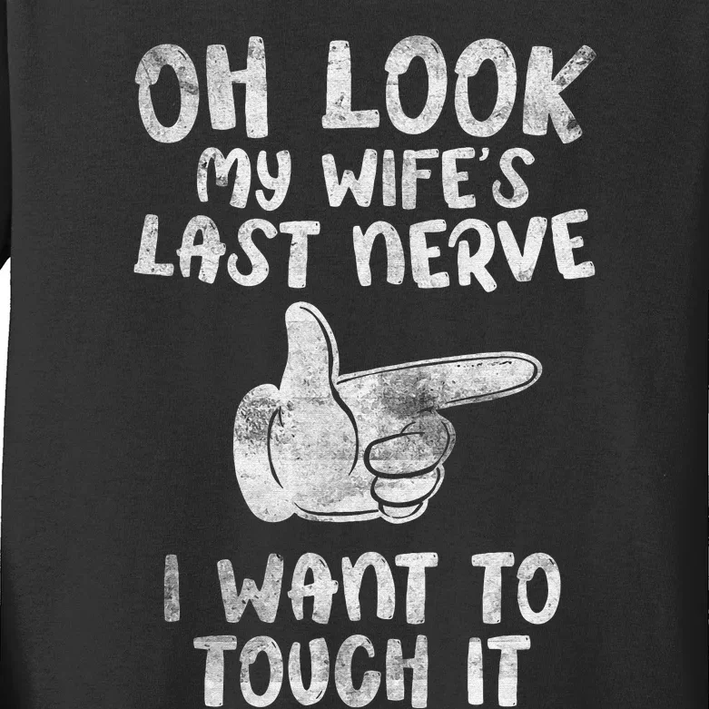 Oh Look My Wife's Last Nerve I Want To Touch it Fun Husband Kids Long Sleeve Shirt