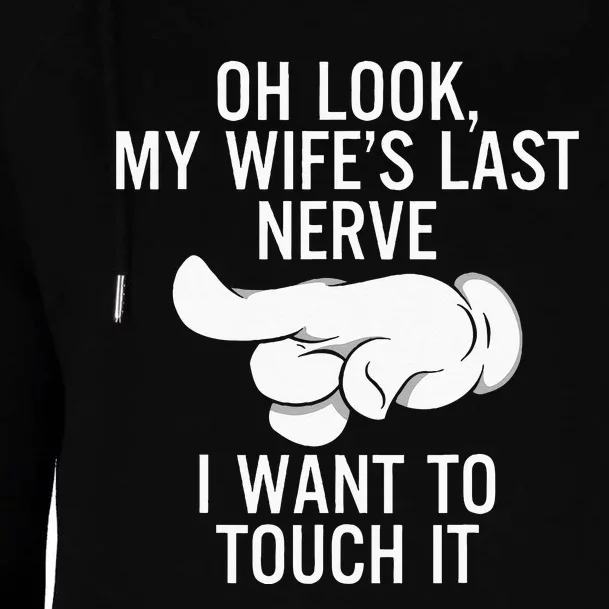 Oh Look My Wifes Last Nerve I Want To Touch It Fun Husband Womens Funnel Neck Pullover Hood