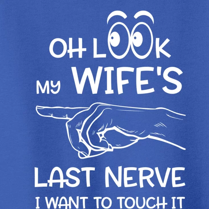 Oh Look My Wife's Last Nerve I Want To Touch It Sarcastic Gift Toddler T-Shirt