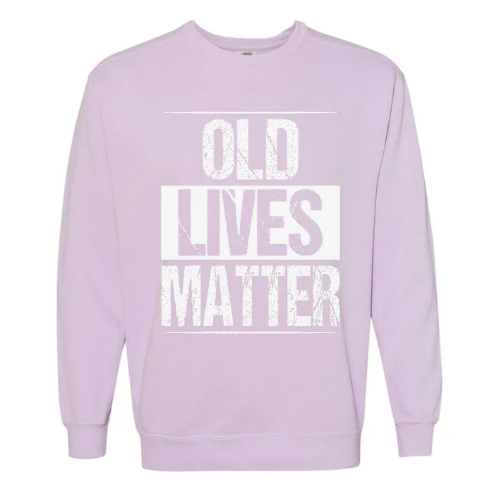 Old Lives Matter 40th 50th 60th Birthday Gifts Garment-Dyed Sweatshirt