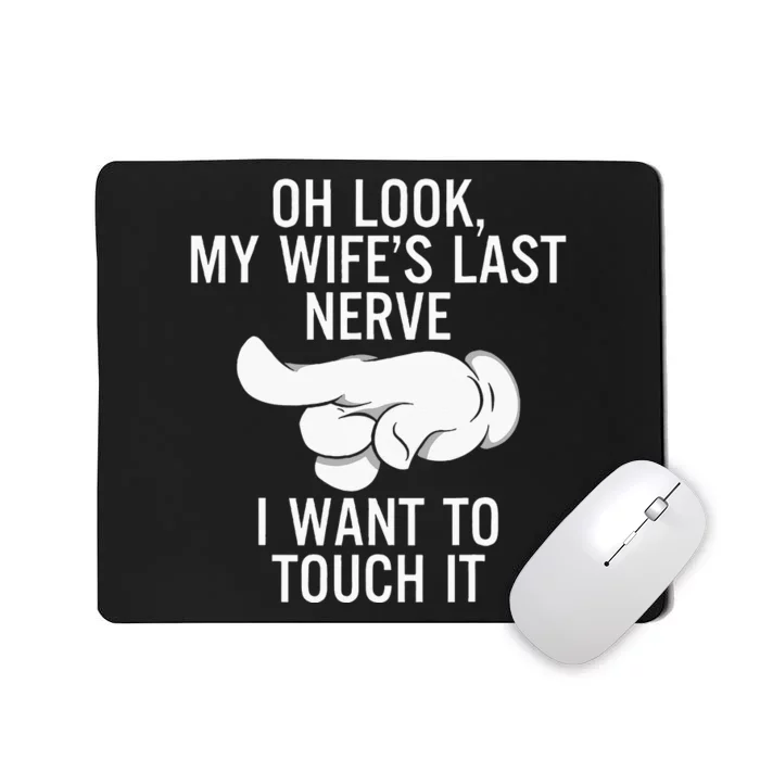 Oh Look My Wifes Last Nerve I Want To Touch It Fun Husband Mousepad