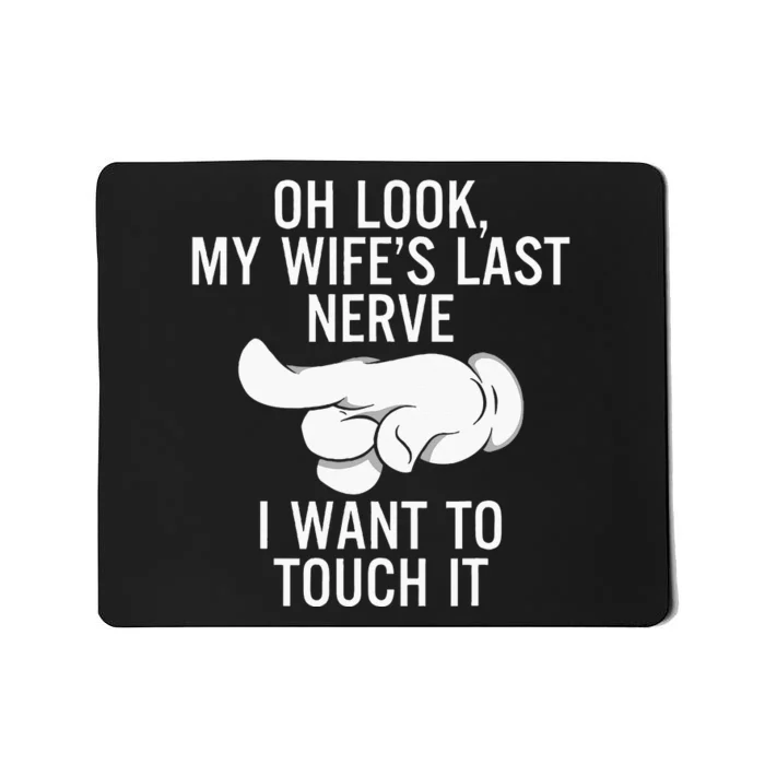 Oh Look My Wifes Last Nerve I Want To Touch It Fun Husband Mousepad